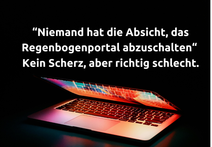 „Niemand hat die Absicht, das Regenbogenportal abzuschalten“ – kein Scherz, aber richtig schlecht.